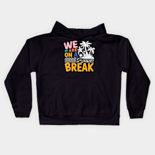 We Are On A Break summer vacation Kids Hoodie